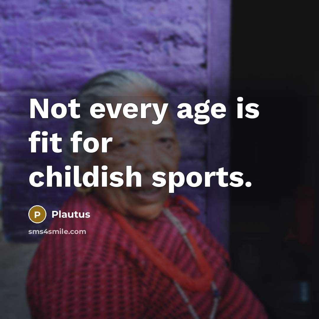 “Not every age is fit for childish sports.…” quote by Plautus