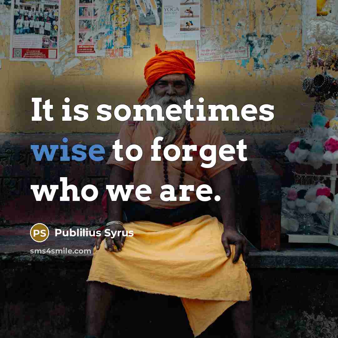 “It is sometimes wise to forget who we are.…” quote by Publilius Syrus