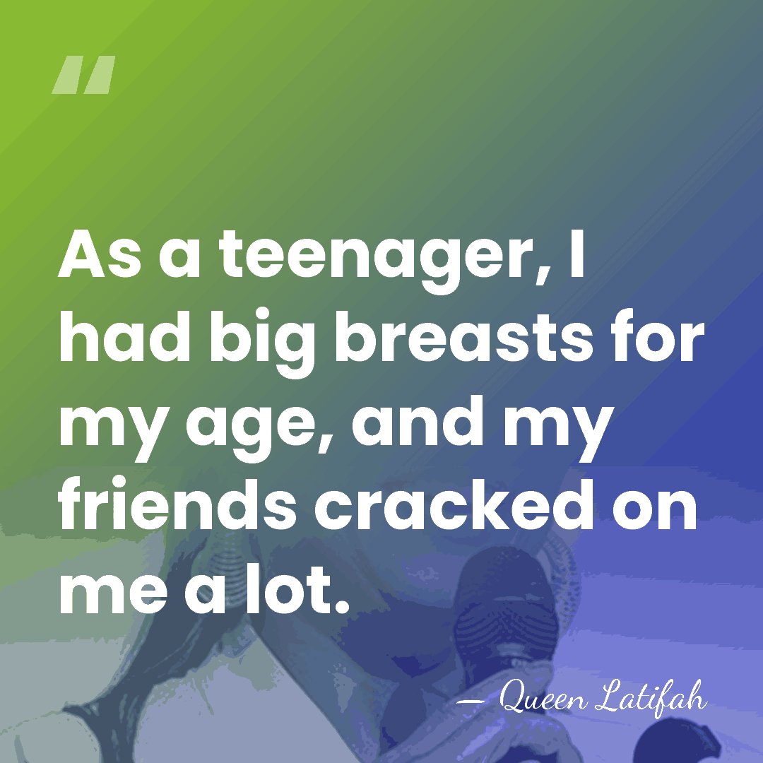 As a teenager, I had big breasts for my age, and my&hellip; - Queen Latifah