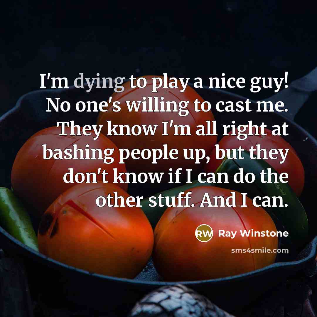 “I'm dying to play a nice guy! No one's willing…” quote by Ray Winstone