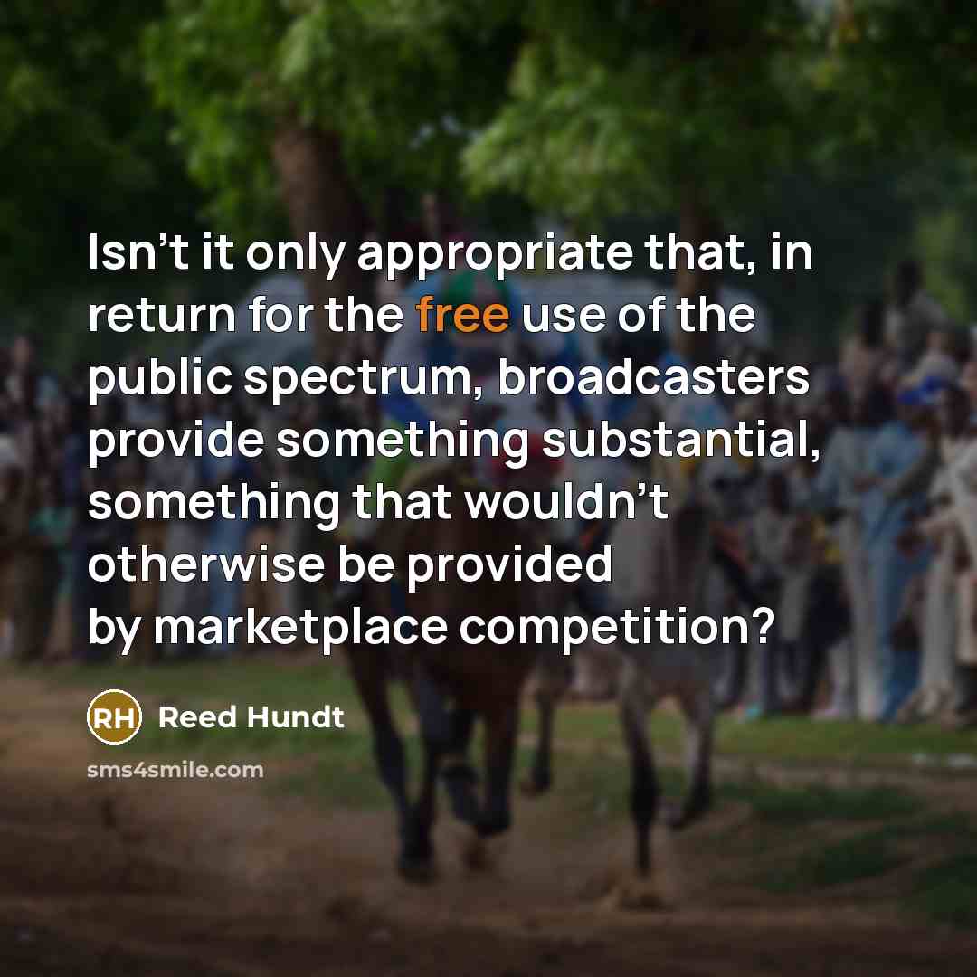 “Isn't it only appropriate that, in return for the free…” quote by Reed Hundt