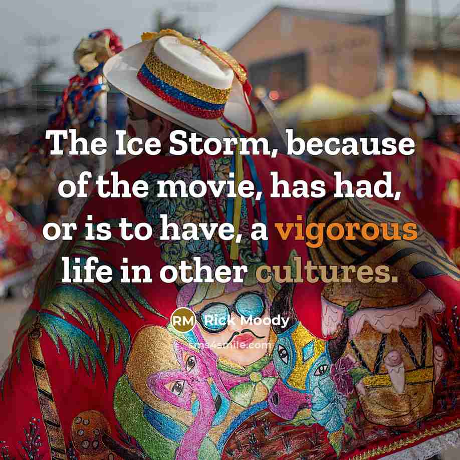 “The Ice Storm, because of the movie, has had, or…” quote by Rick Moody