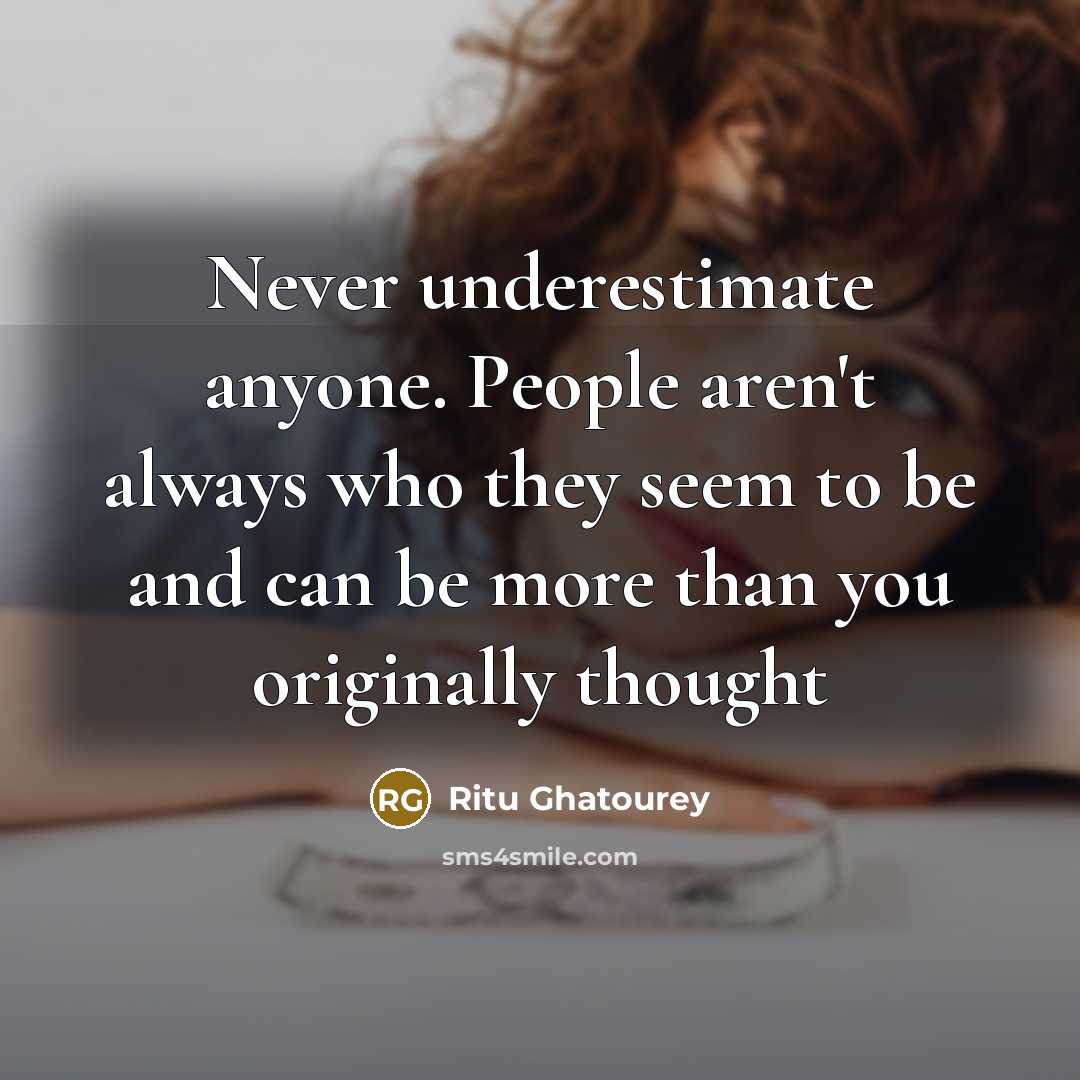 “Never underestimate anyone. People aren't always who they seem to…” quote by Ritu Ghatourey
