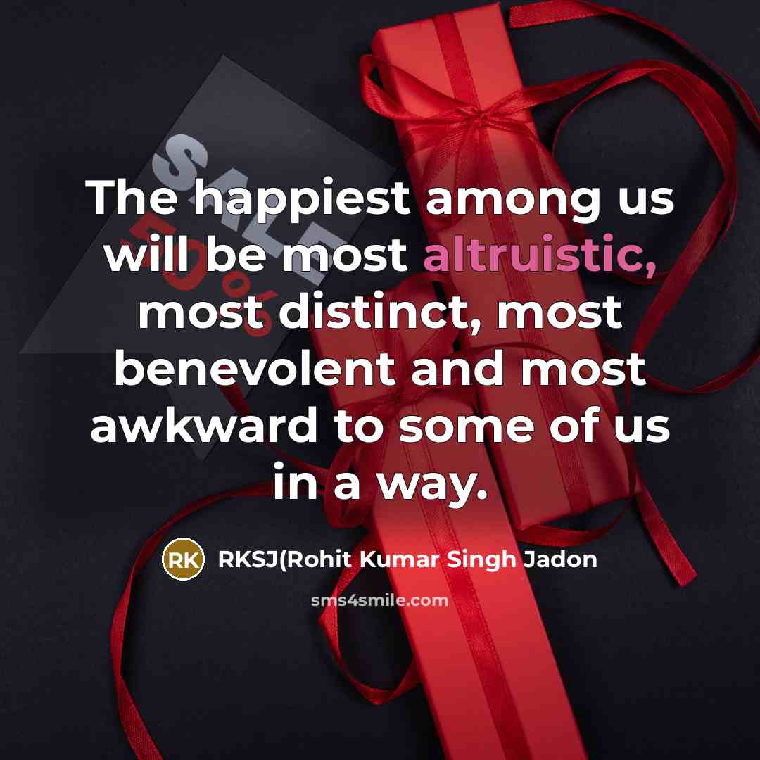 “The happiest among us will be most altruistic, most distinct,…” quote by RKSJ(Rohit Kumar Singh Jadon
