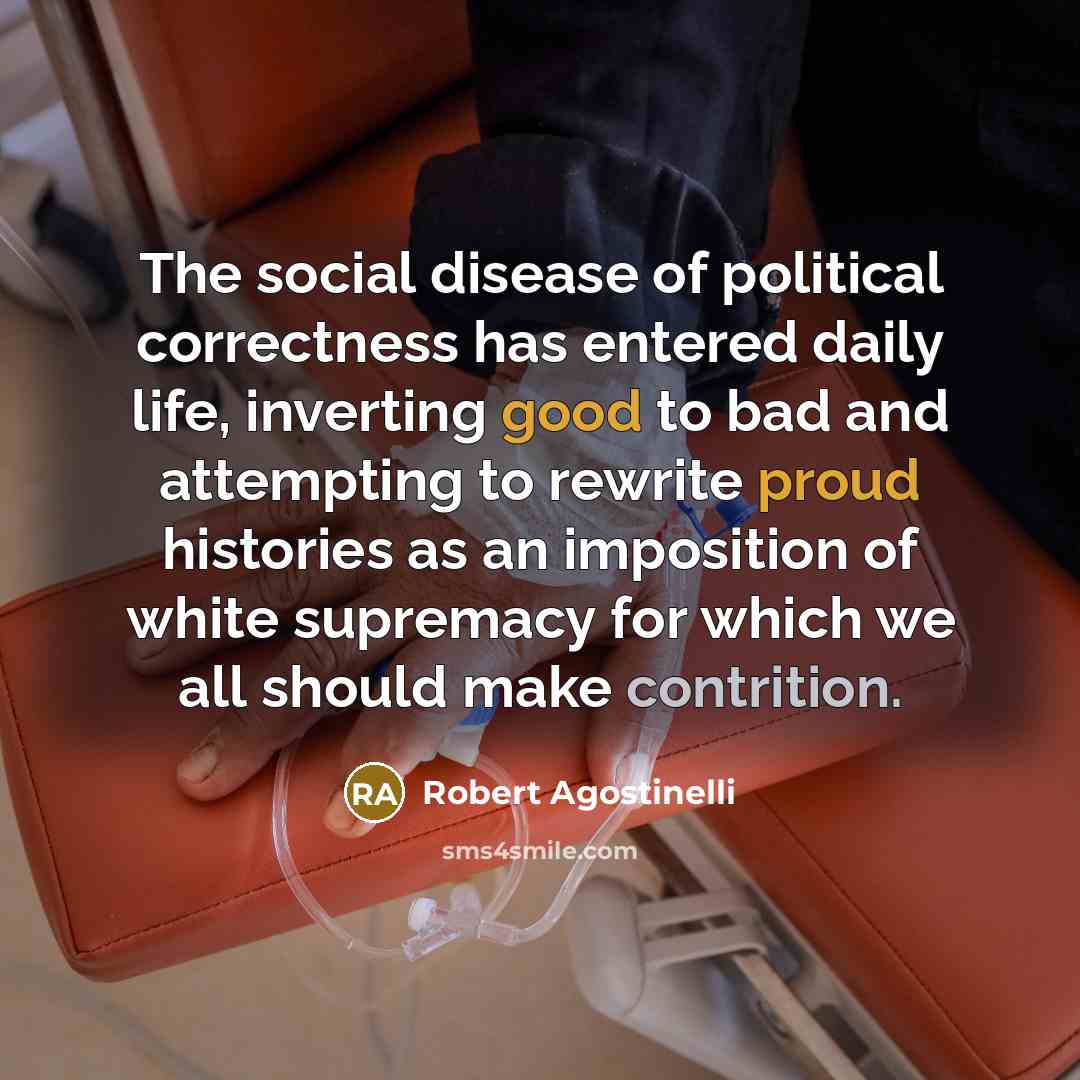 “The social disease of political correctness has entered daily life,…” quote by Robert Agostinelli