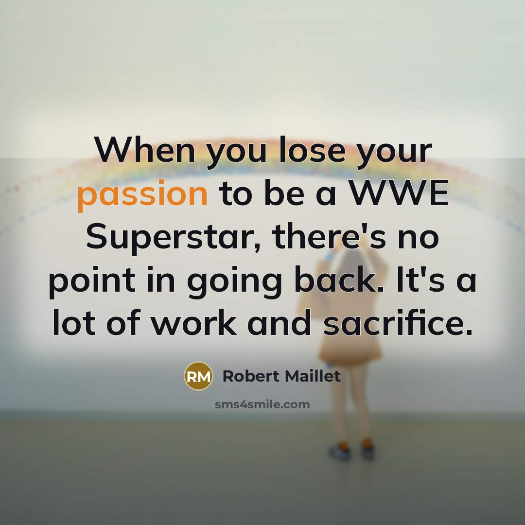 “When you lose your passion to be a WWE Superstar,…” quote by Robert Maillet