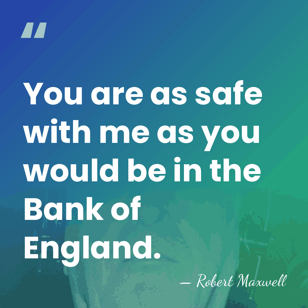 You are as safe with me as you would be in the&hellip; - Robert Maxwell