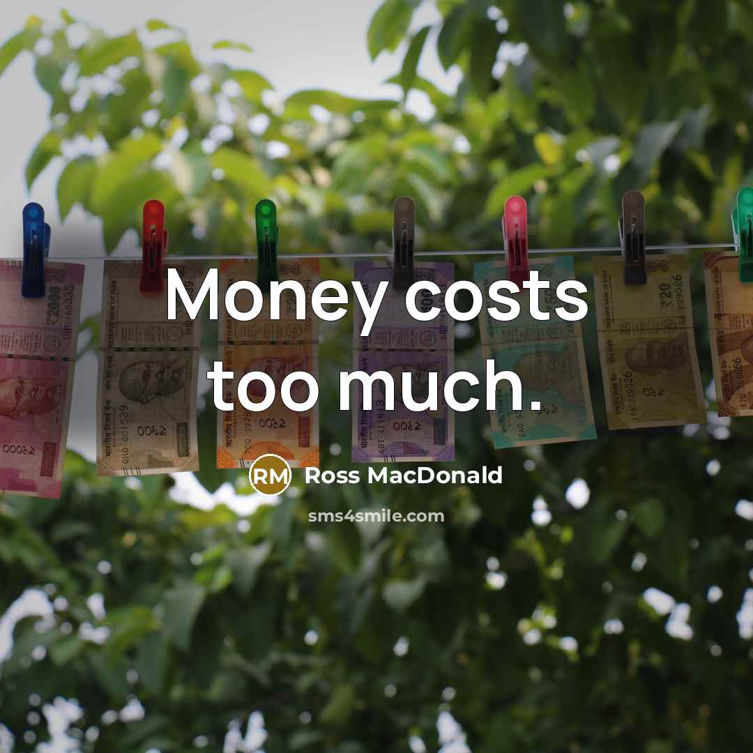 “Money costs too much.…” quote by Ross MacDonald