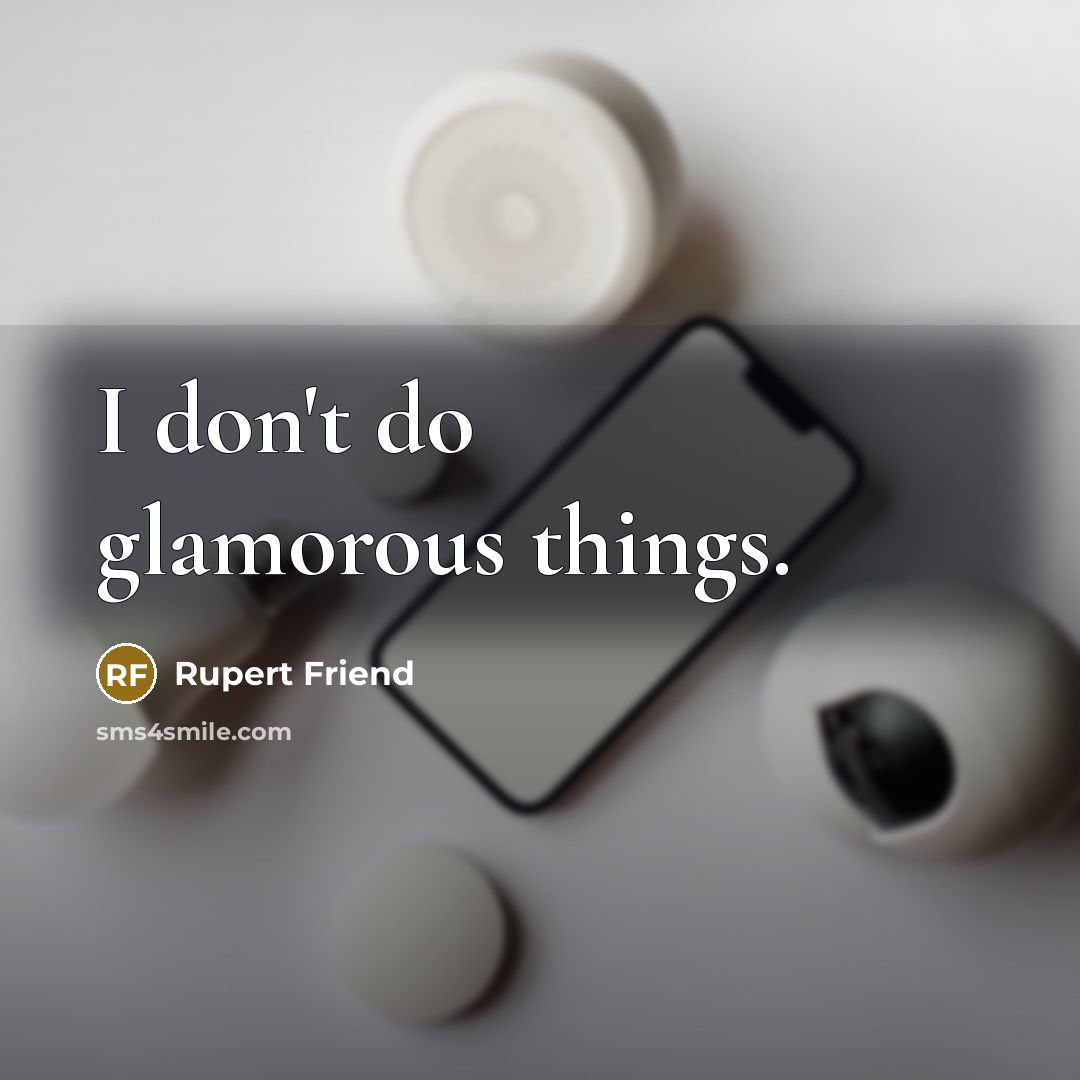 “I don't do glamorous things.…” quote by Rupert Friend