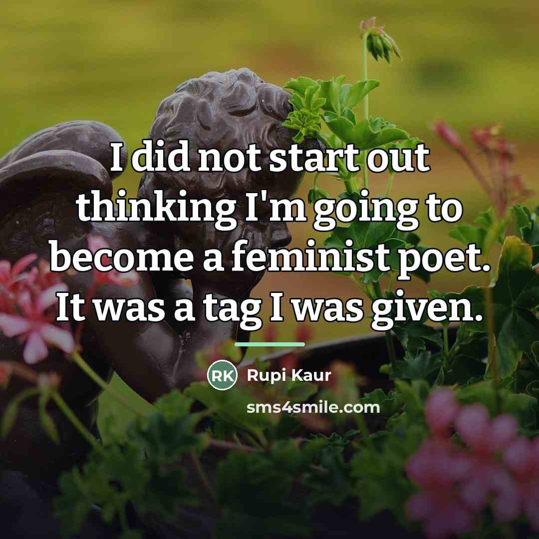 “I did not start out thinking I'm going to become…” quote by Rupi Kaur