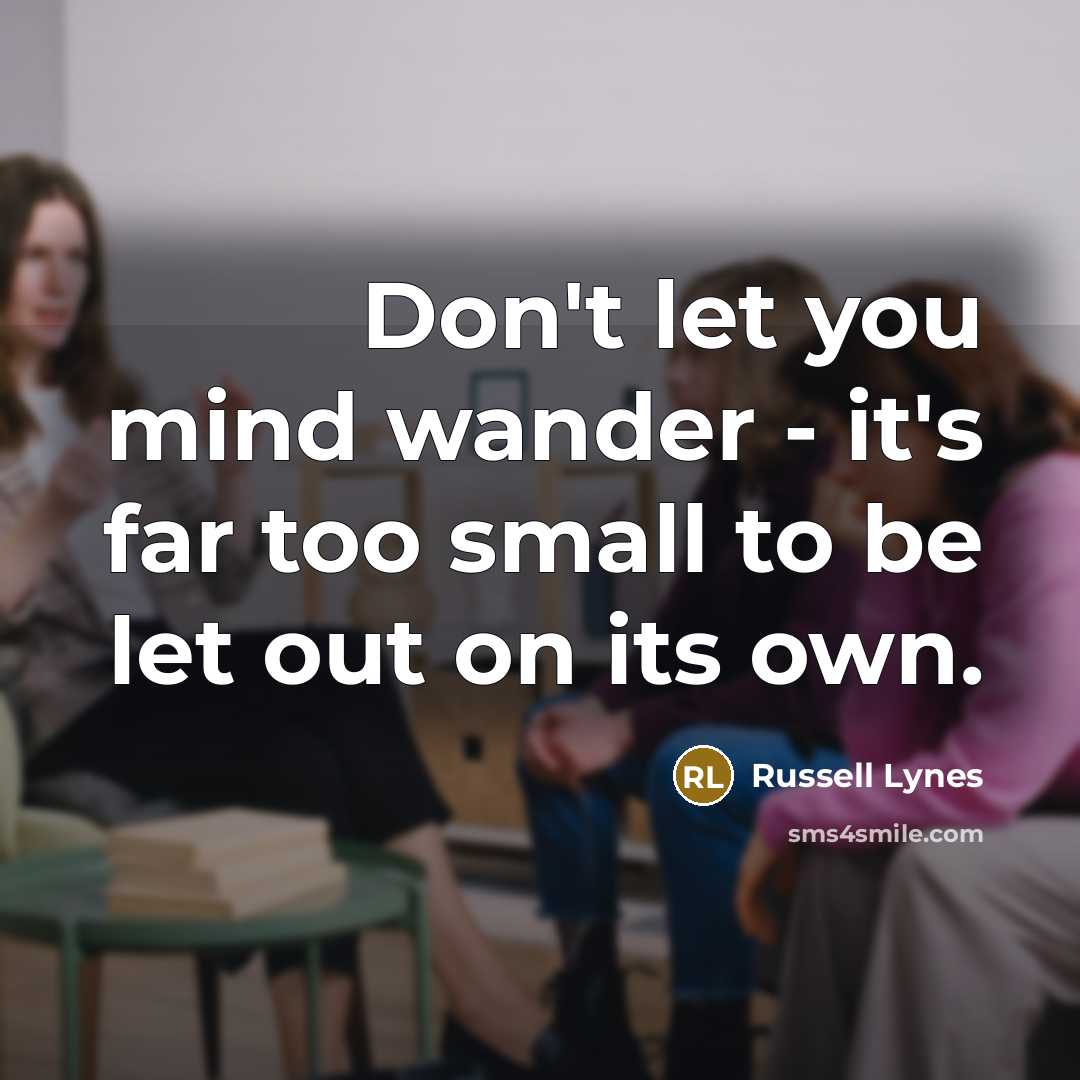 “Don't let you mind wander - it's far too small…” quote by Russell Lynes