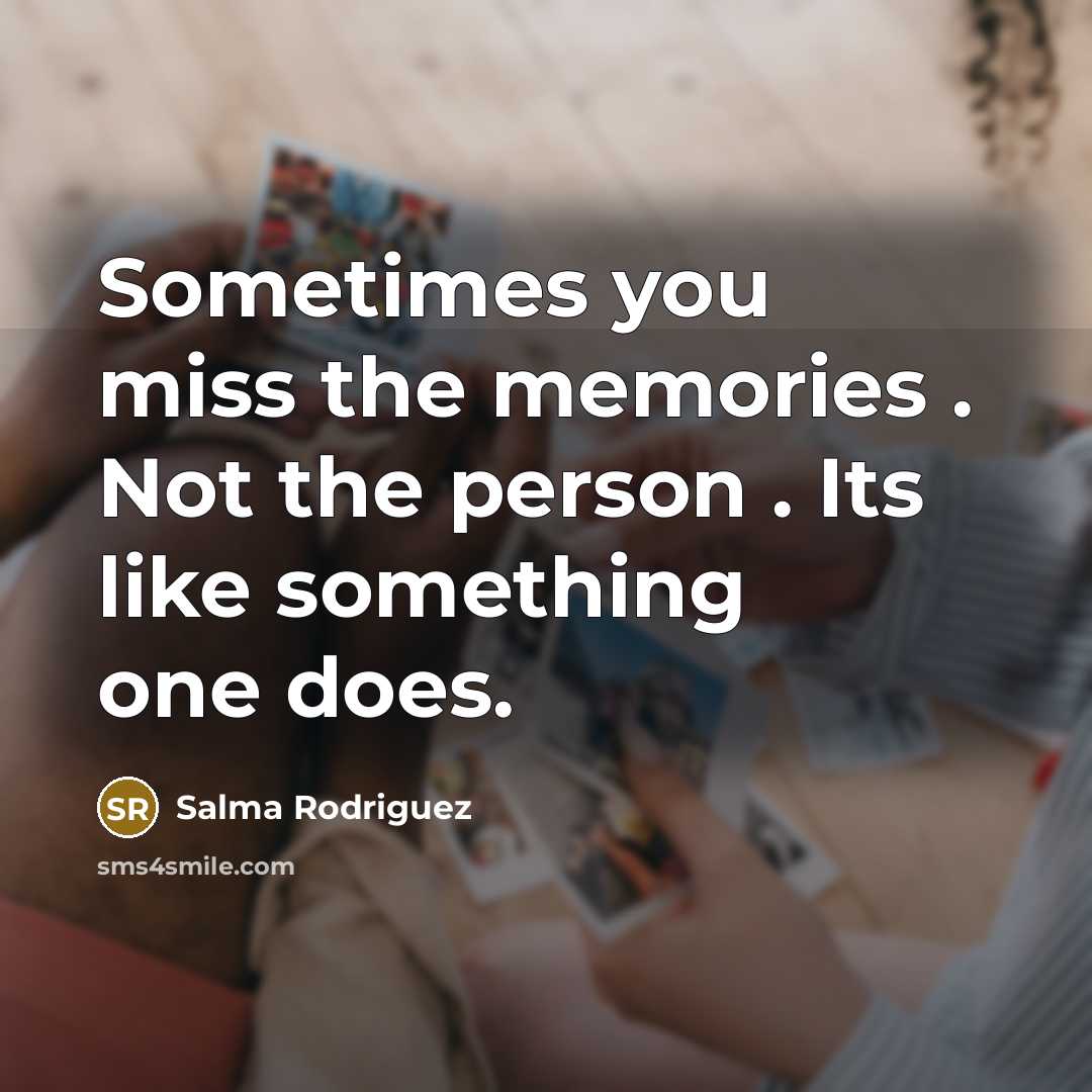 “Sometimes you miss the memories . Not the person .…” quote by Salma Rodriguez