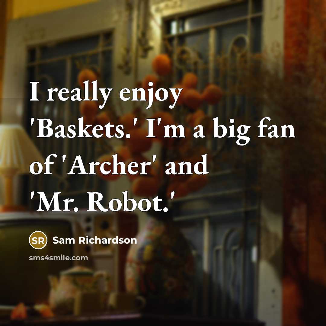 “I really enjoy 'Baskets.' I'm a big fan of 'Archer' and 'Mr. Robot.'” quote by Sam Richardson