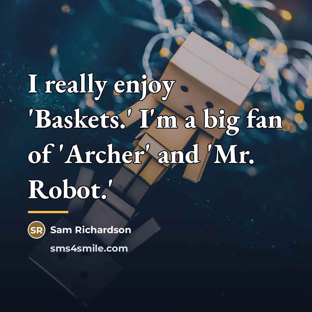 “I really enjoy 'Baskets.' I'm a big fan of 'Archer'…” quote by Sam Richardson