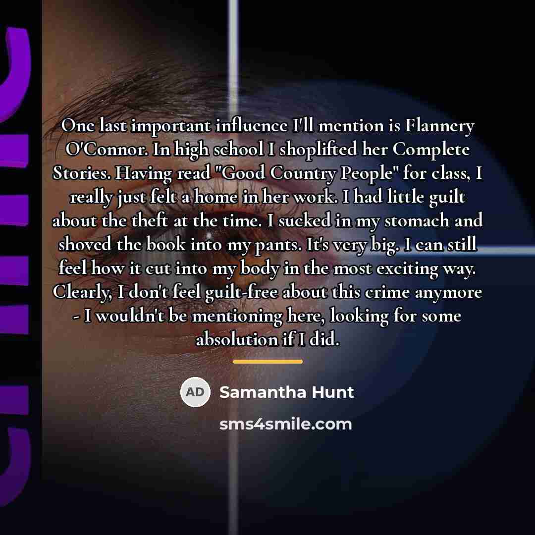 “One last important influence I'll mention is Flannery O'Connor. In…” quote by Samantha Hunt