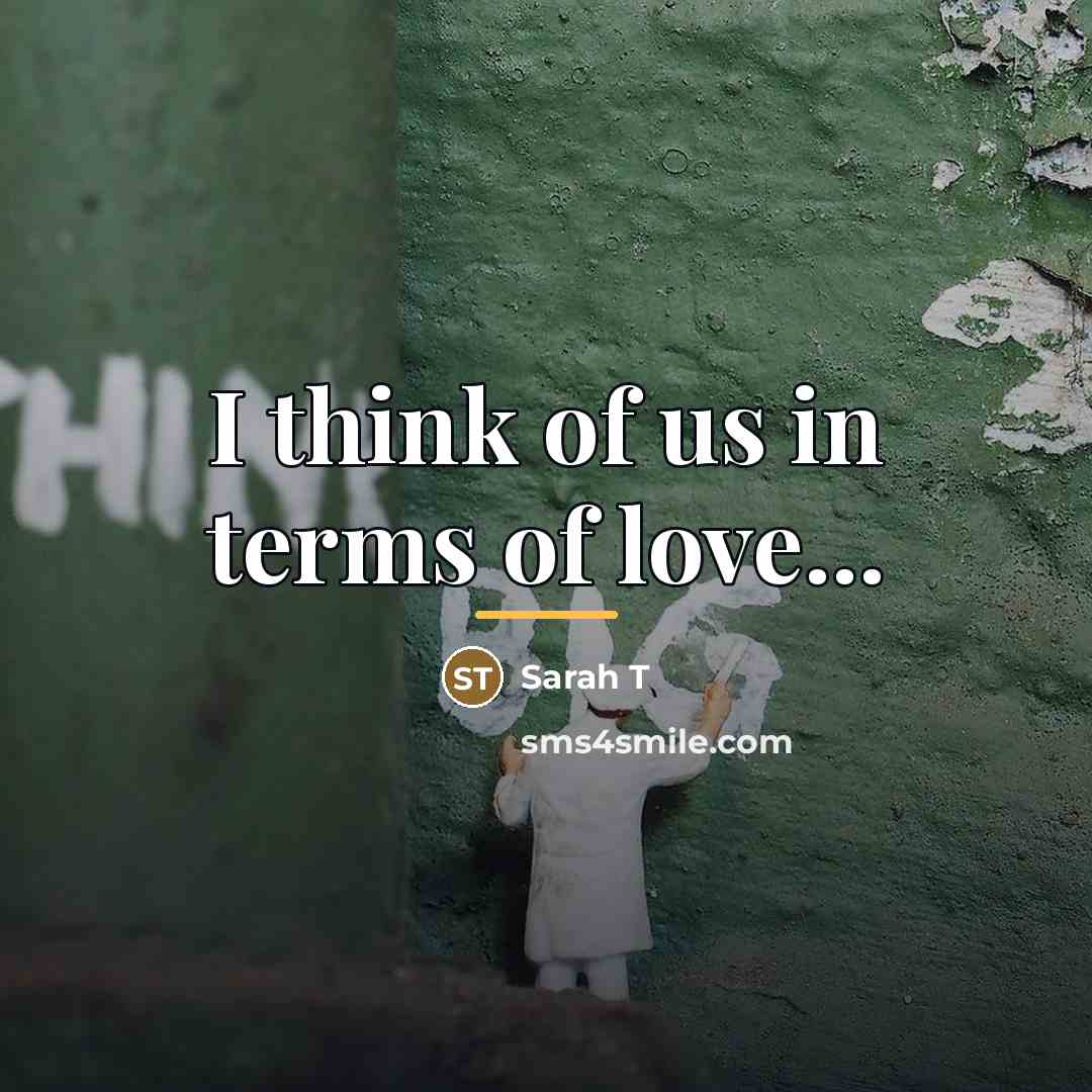 “I think of us in terms of love...…” quote by Sarah T