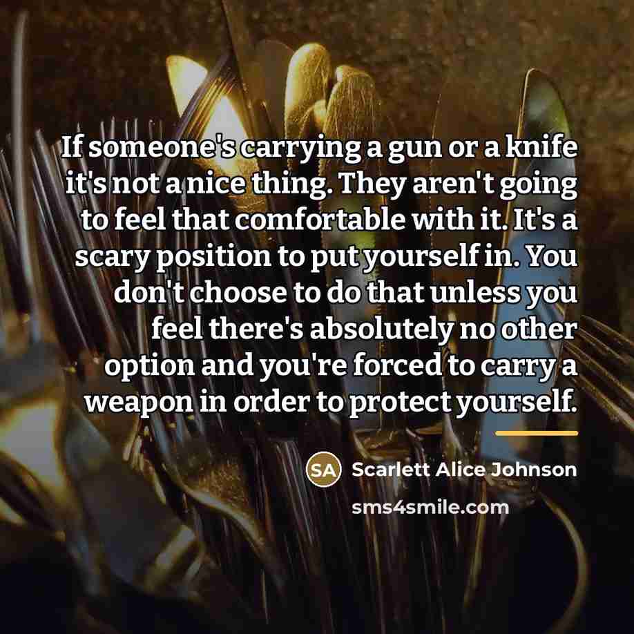 “If someone's carrying a gun or a knife it's not…” quote by Scarlett Alice Johnson