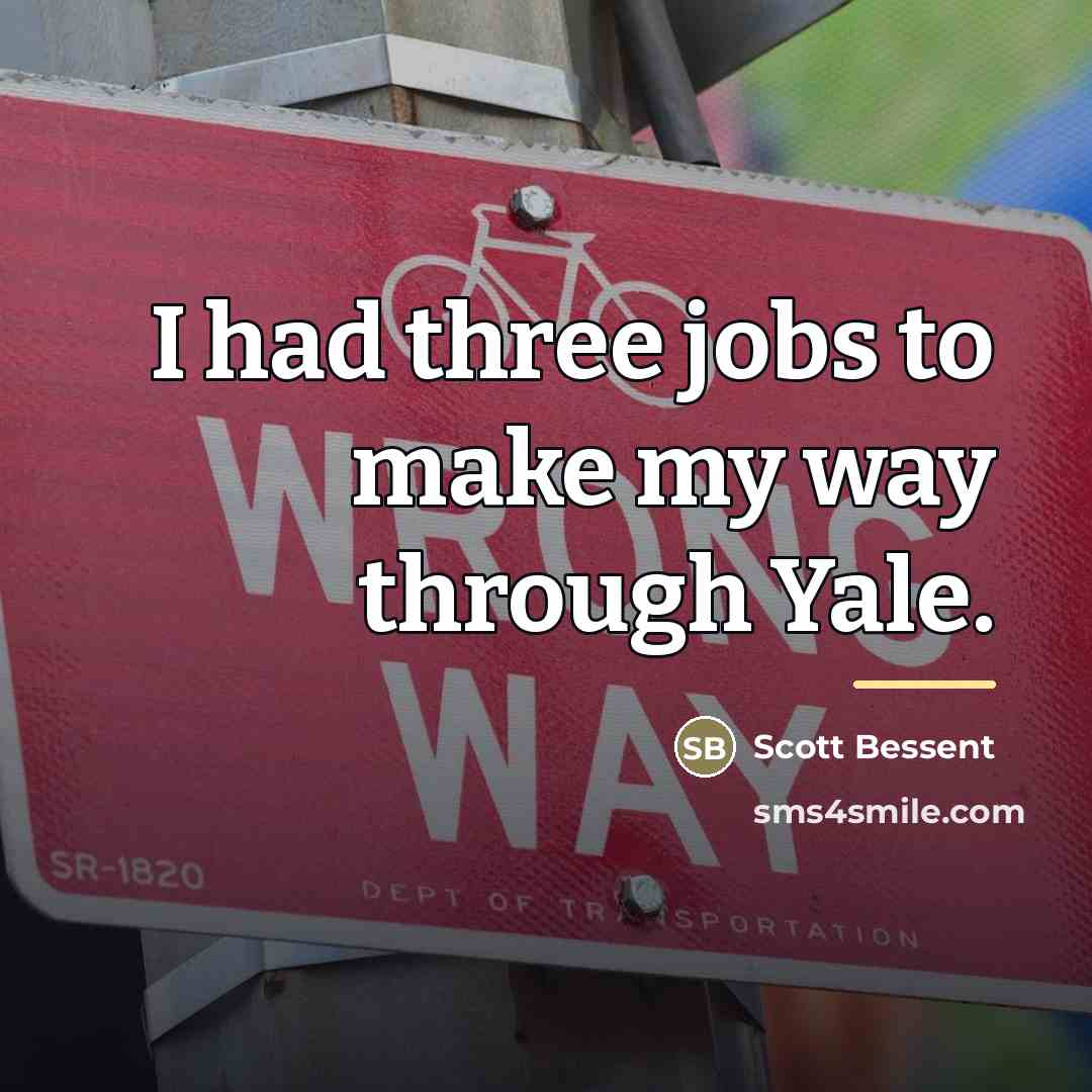 “I had three jobs to make my way through Yale.…” quote by Scott Bessent