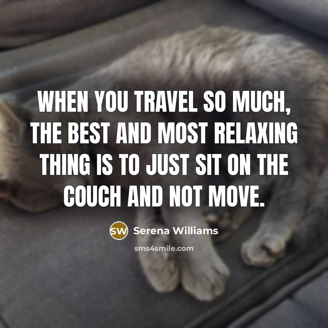 “When you travel so much, the best and most relaxing…” quote by Serena Williams