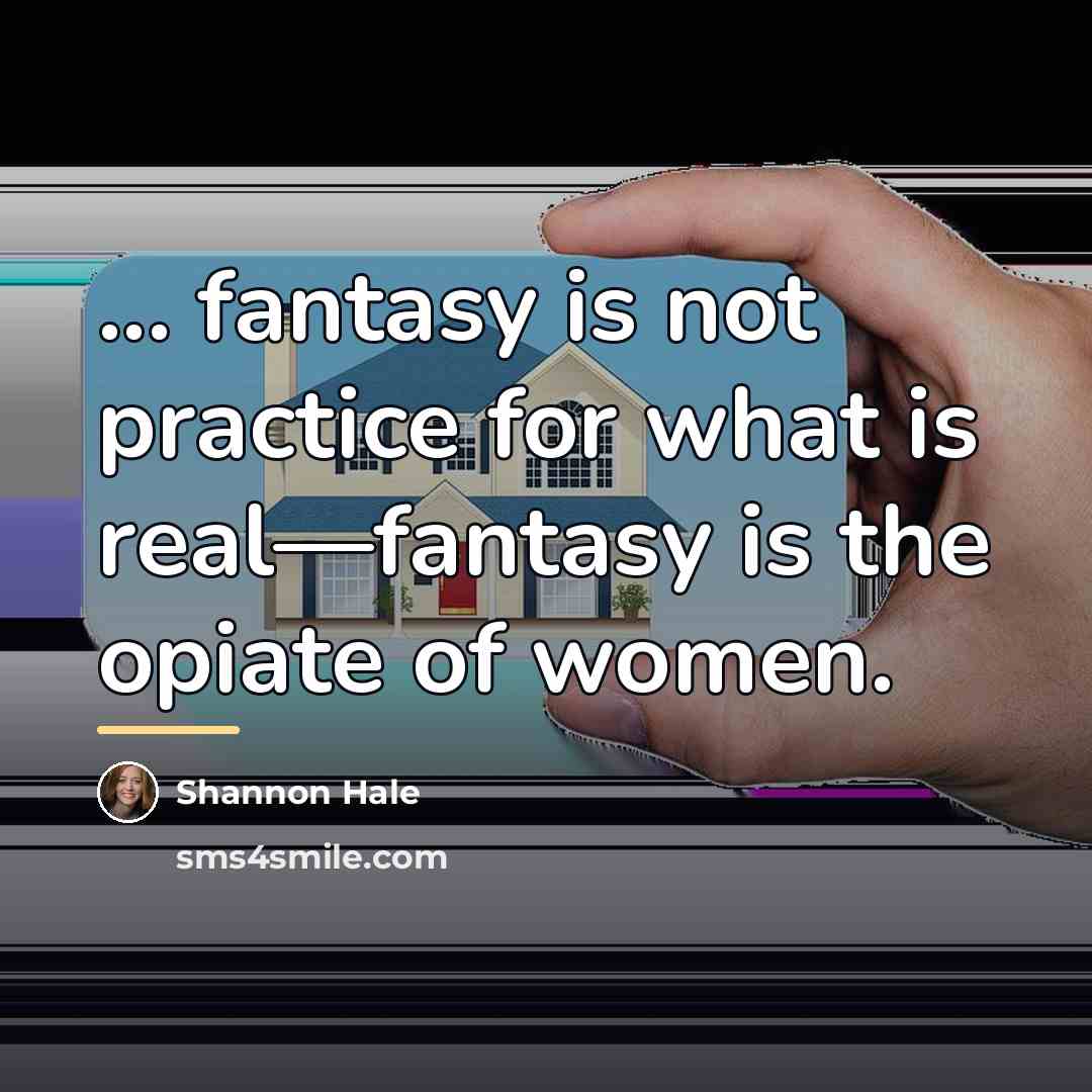 “... fantasy is not practice for what is real—fantasy is…” quote by Shannon Hale