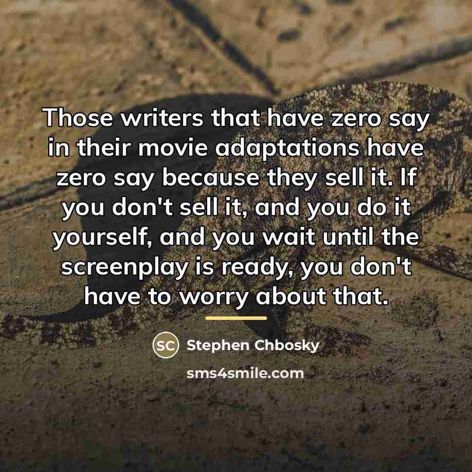 “Those writers that have zero say in their movie adaptations…” quote by Stephen Chbosky