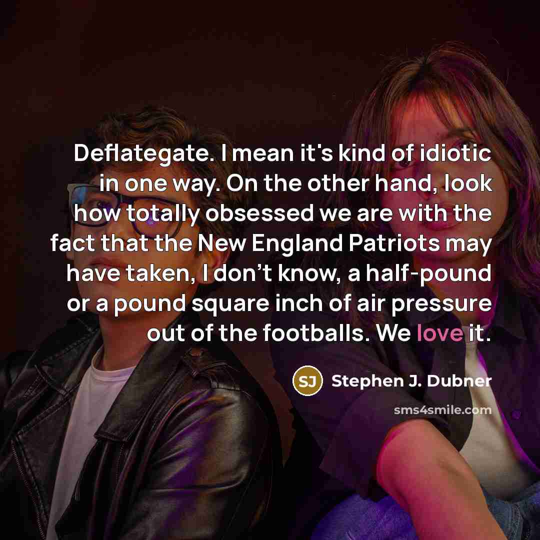 “Deflategate. I mean it's kind of idiotic in one way.…” quote by Stephen J. Dubner