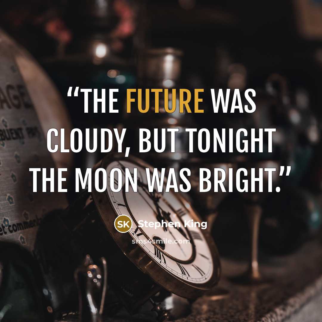 “The future was cloudy, but tonight the moon was bright.” quote by Stephen King
