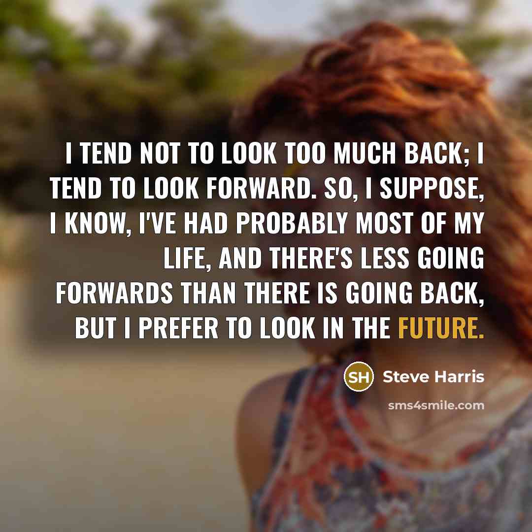“I tend not to look too much back; I tend…” quote by Steve Harris