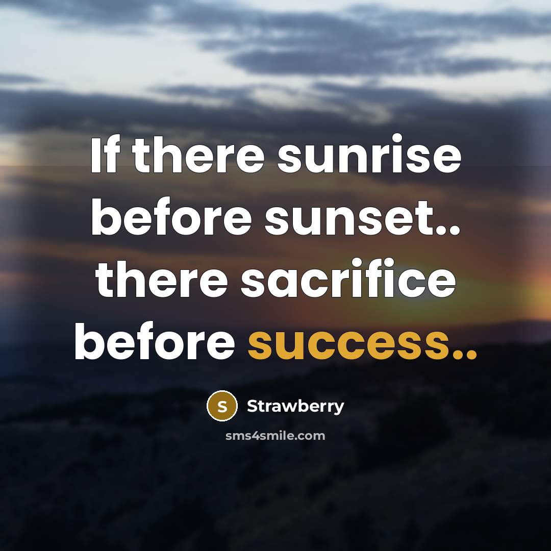 “If there sunrise before sunset.. there sacrifice before success..…” quote by Strawberry