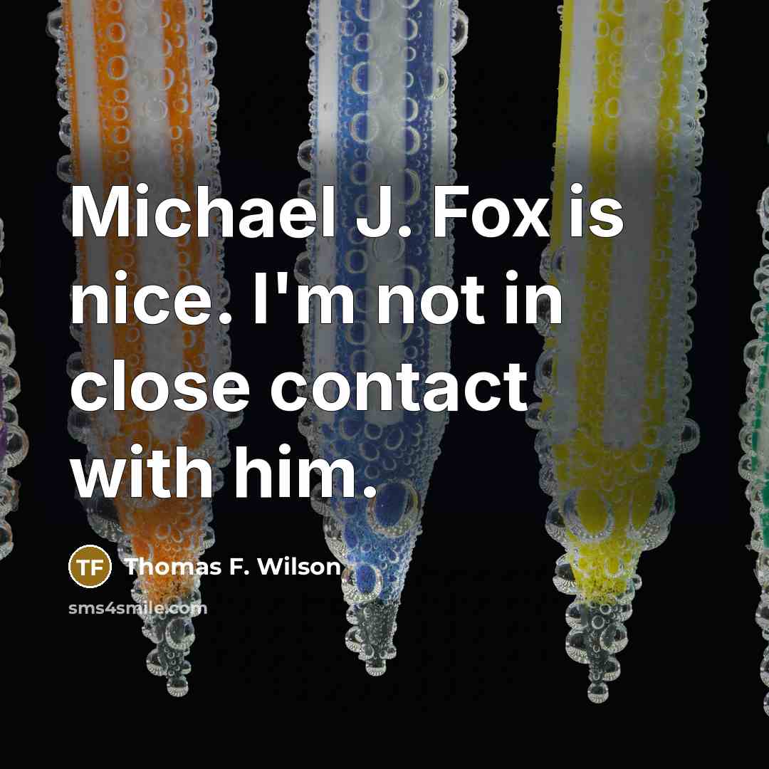 “Michael J. Fox is nice. I'm not in close contact…” quote by Thomas F. Wilson