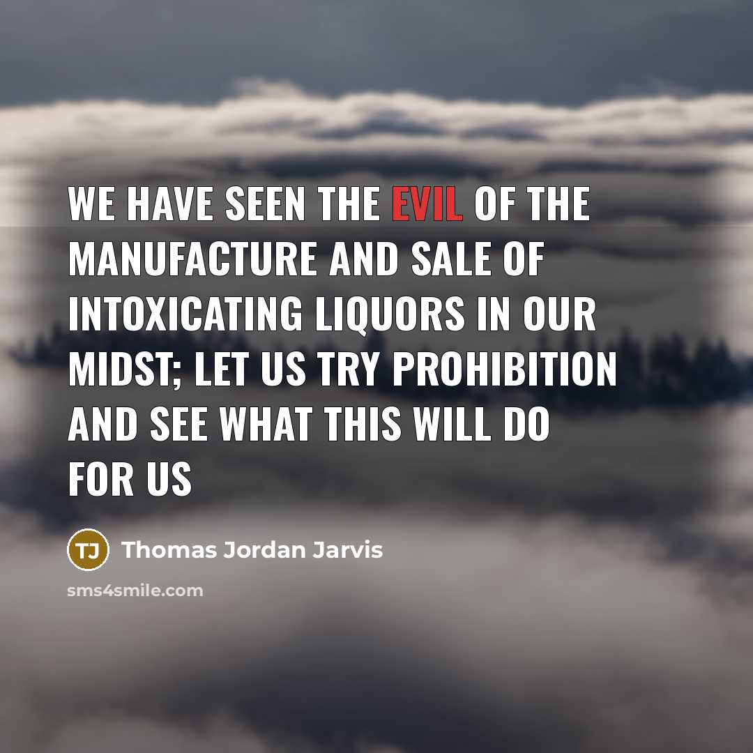 “We have seen the evil of the manufacture and sale…” quote by Thomas Jordan Jarvis