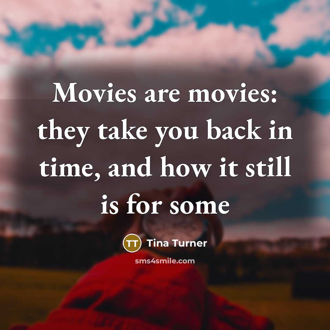 “Movies are movies: they take you back in time, and…” quote by Tina Turner