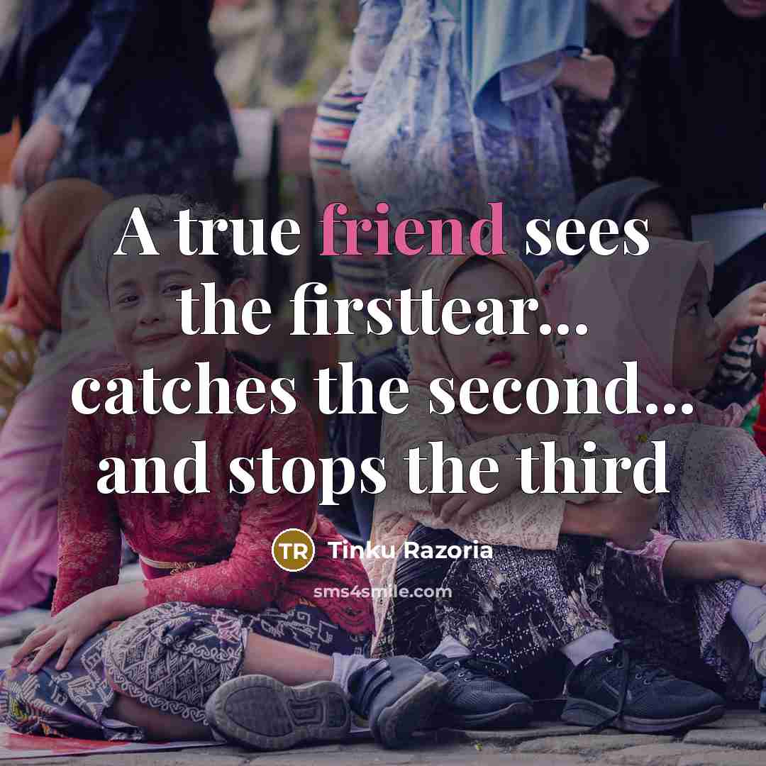 “A true friend sees the firsttear... catches the second... and…” quote by Tinku Razoria