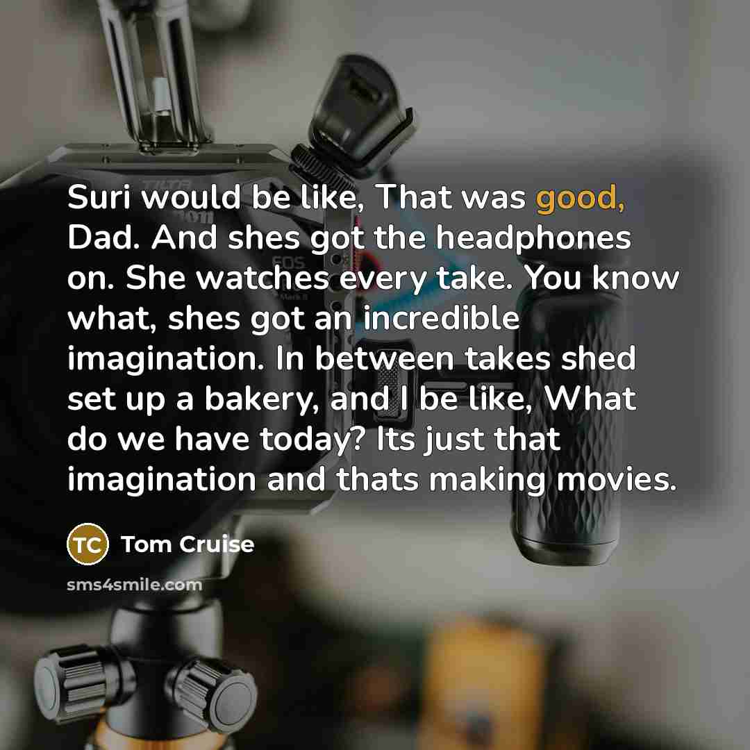 “Suri would be like, That was good, Dad. And shes…” quote by Tom Cruise