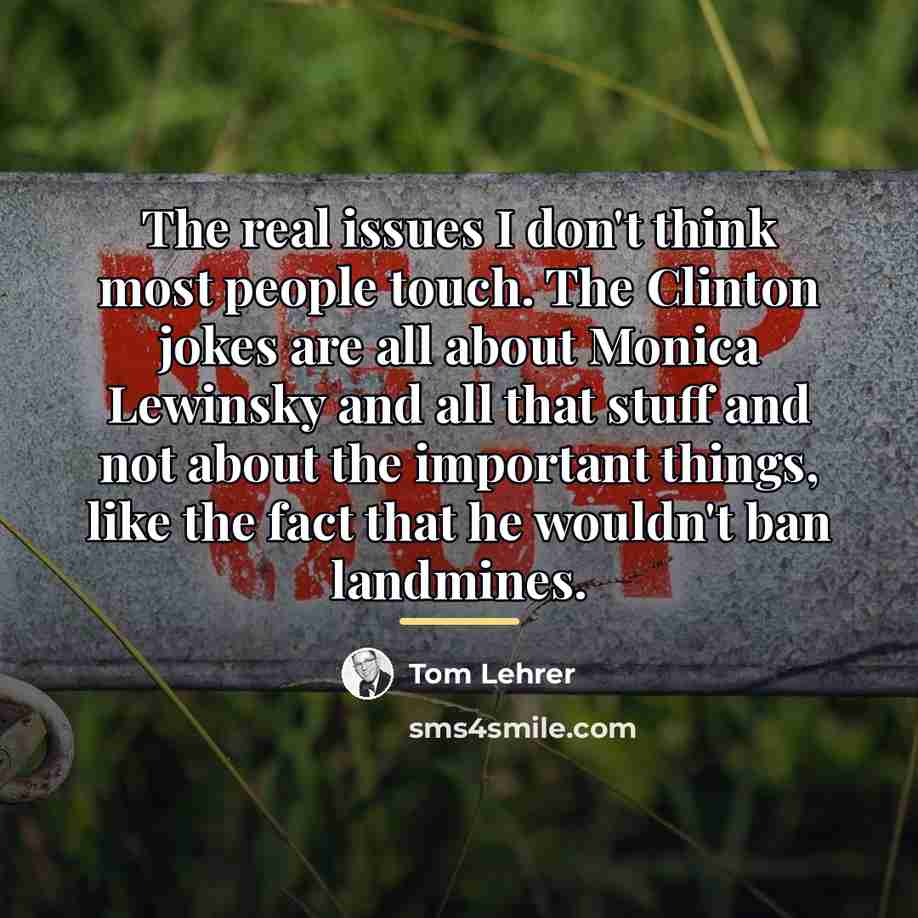 “The real issues I don't think most people touch. The…” quote by Tom Lehrer
