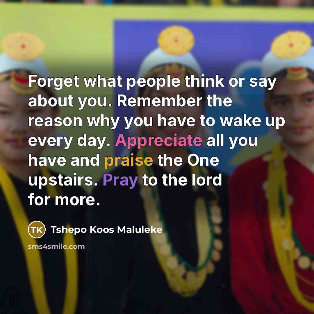 “Forget what people think or say about you. Remember the…” quote by Tshepo Koos Maluleke