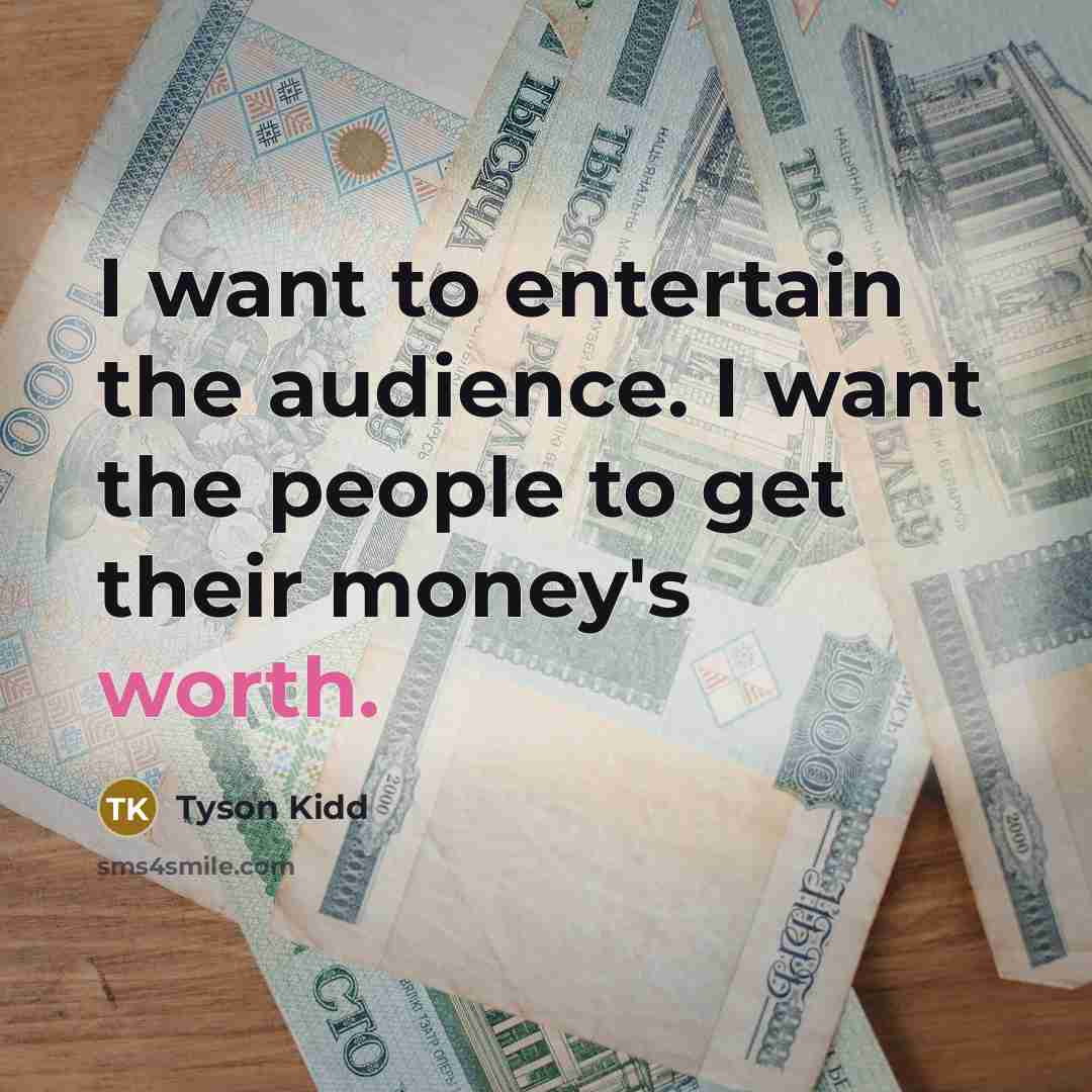 “I want to entertain the audience. I want the people…” quote by Tyson Kidd