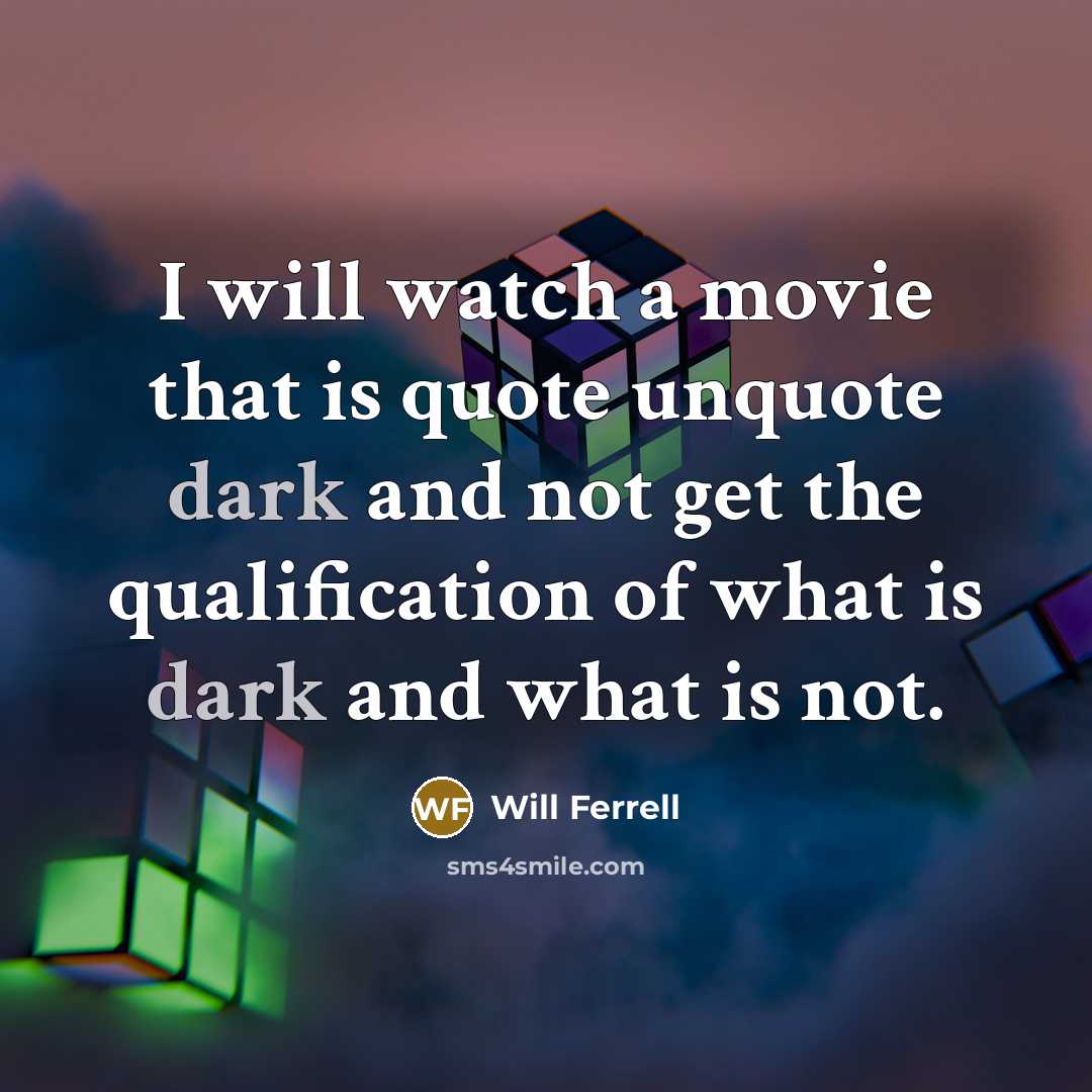 “I will watch a movie that is quote unquote dark…” quote by Will Ferrell