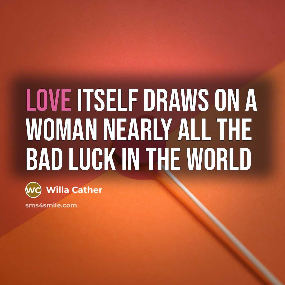 “Love itself draws on a woman nearly all the bad…” quote by Willa Cather