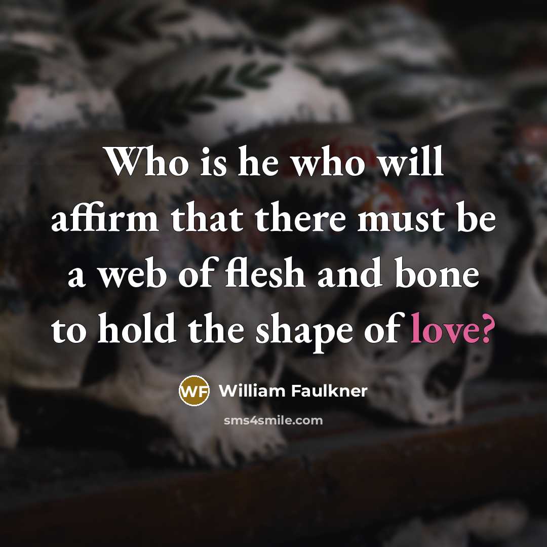 “Who is he who will affirm that there must be…” quote by William Faulkner