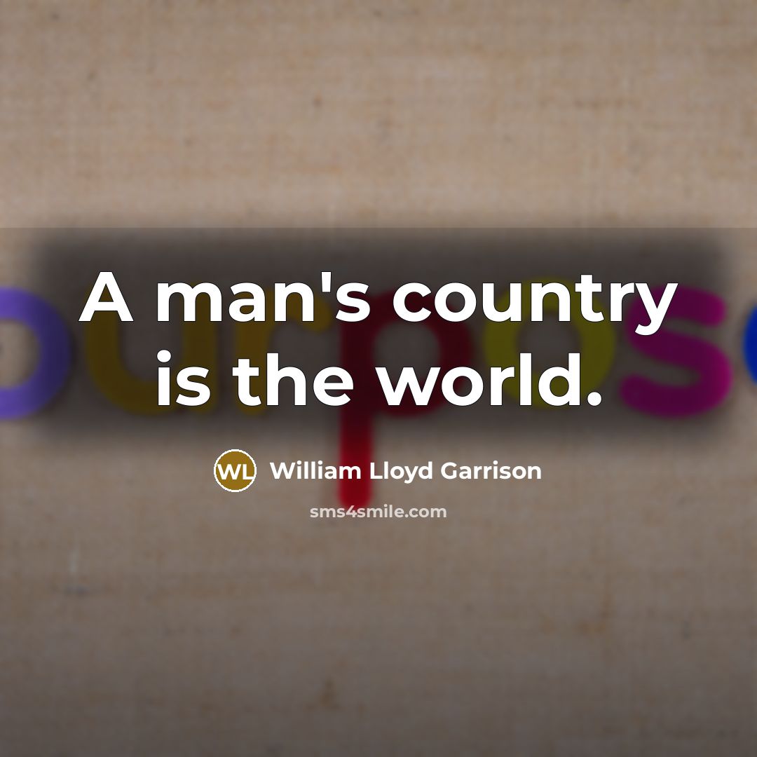“A man's country is the world.…” quote by William Lloyd Garrison