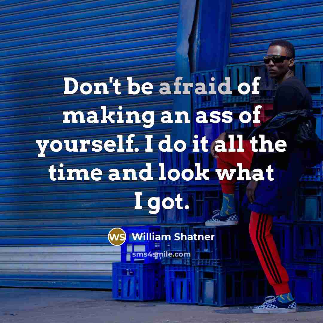 “Don't be afraid of making an ass of yourself. I…” quote by William Shatner