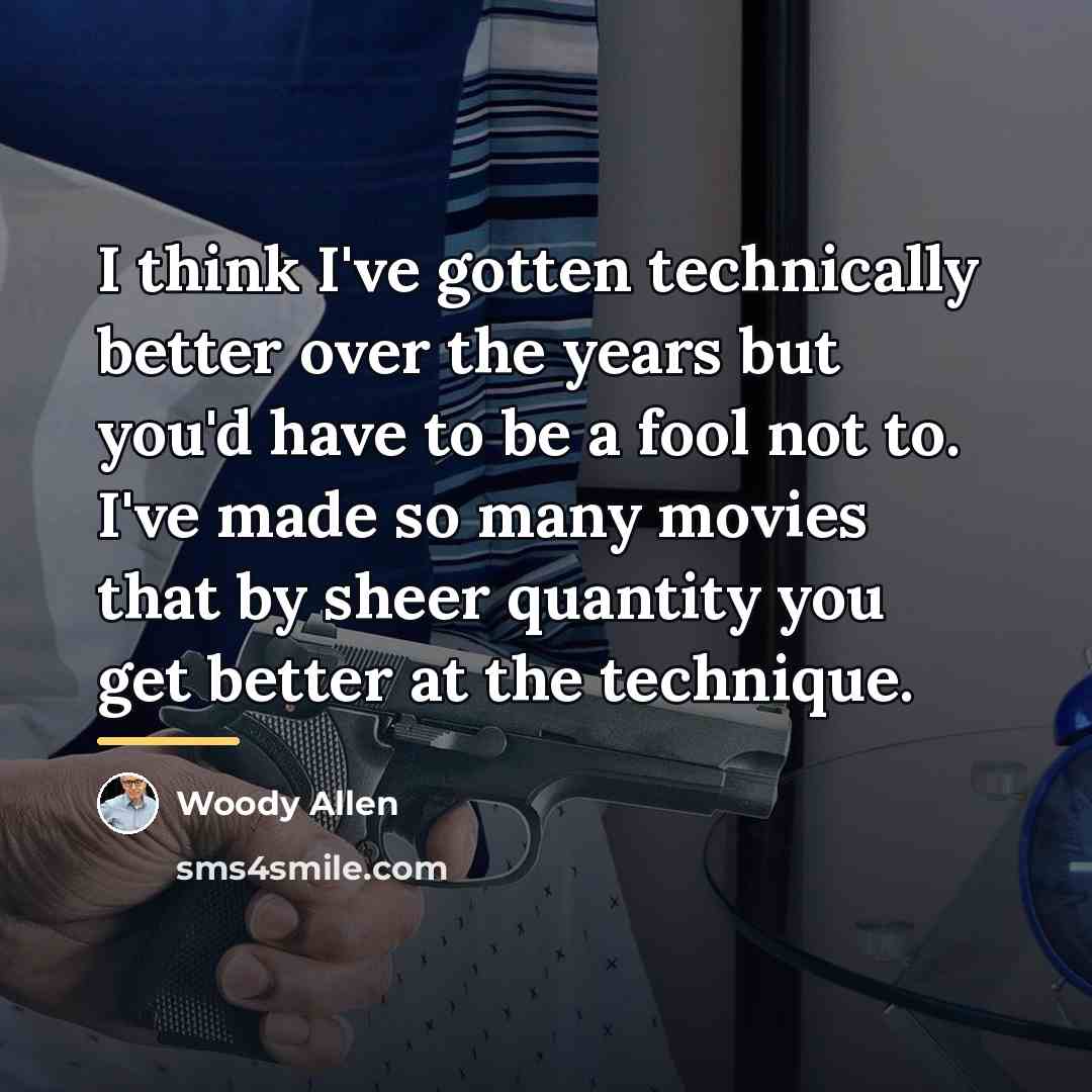 “I think I've gotten technically better over the years but…” quote by Woody Allen