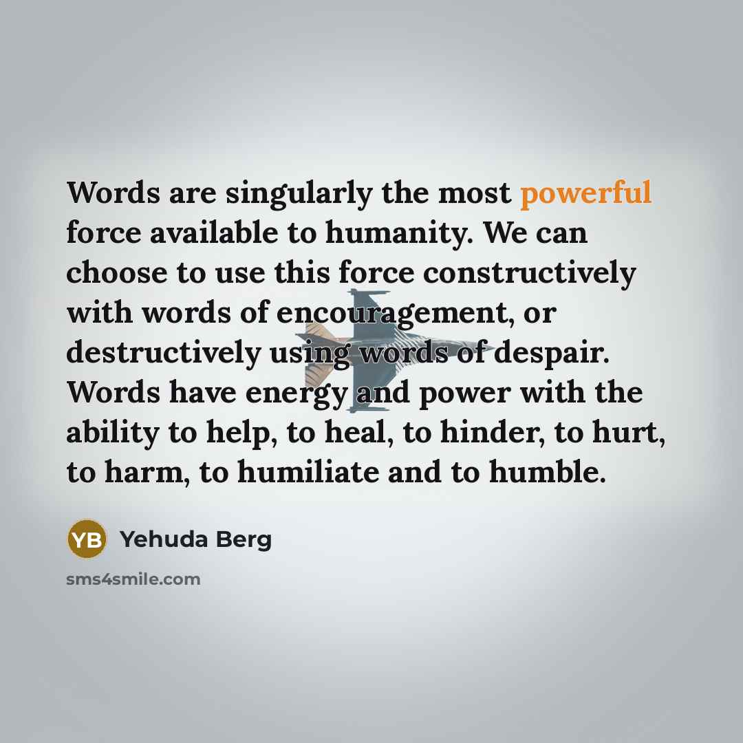 “Words are singularly the most powerful force available to humanity.…” quote by Yehuda Berg