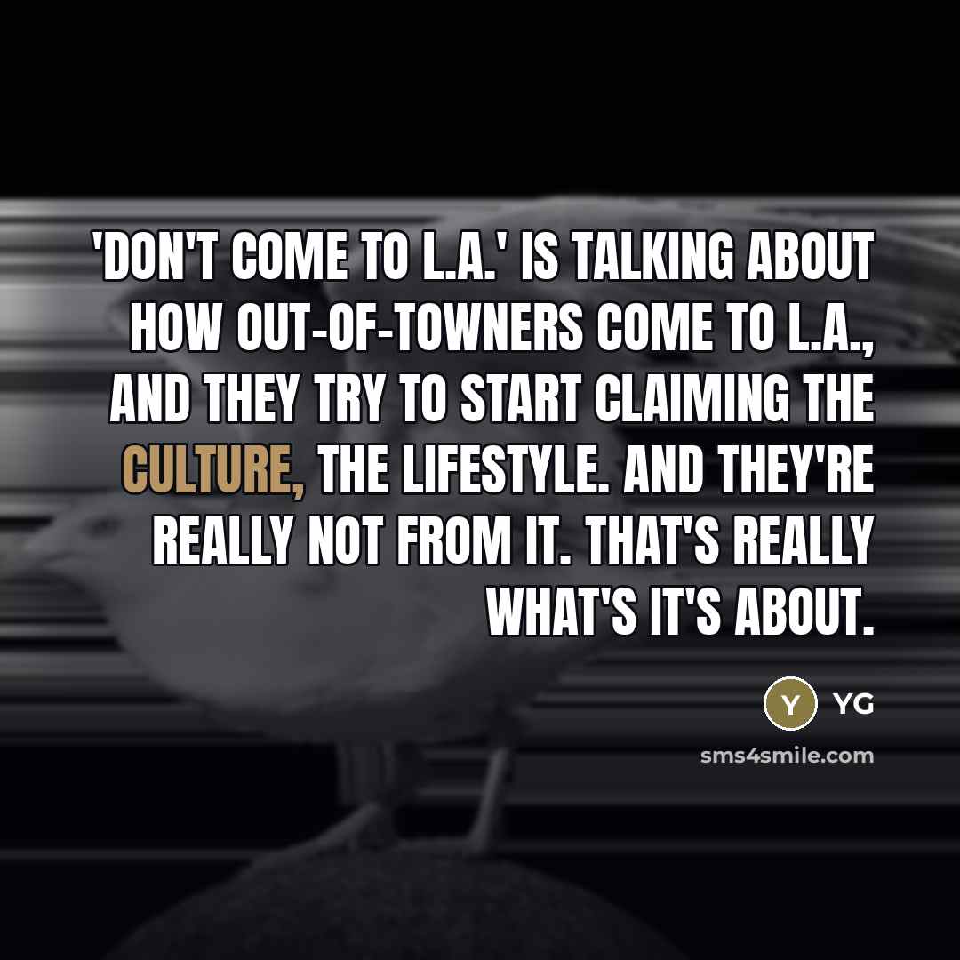“'Don't Come to L.A.' is talking about how out-of-towners come…” quote by YG