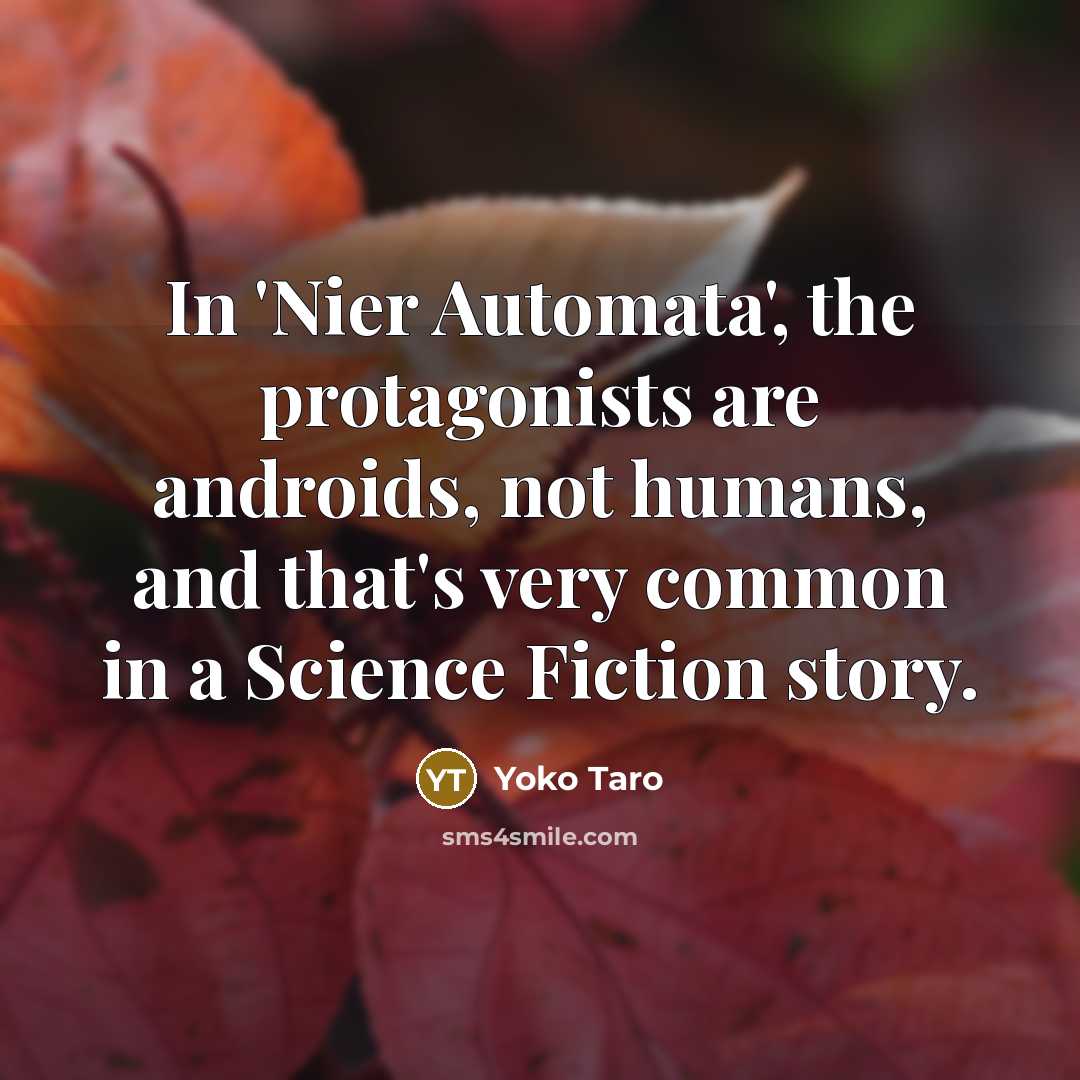 “In 'Nier Automata', the protagonists are androids, not humans, and…” quote by Yoko Taro