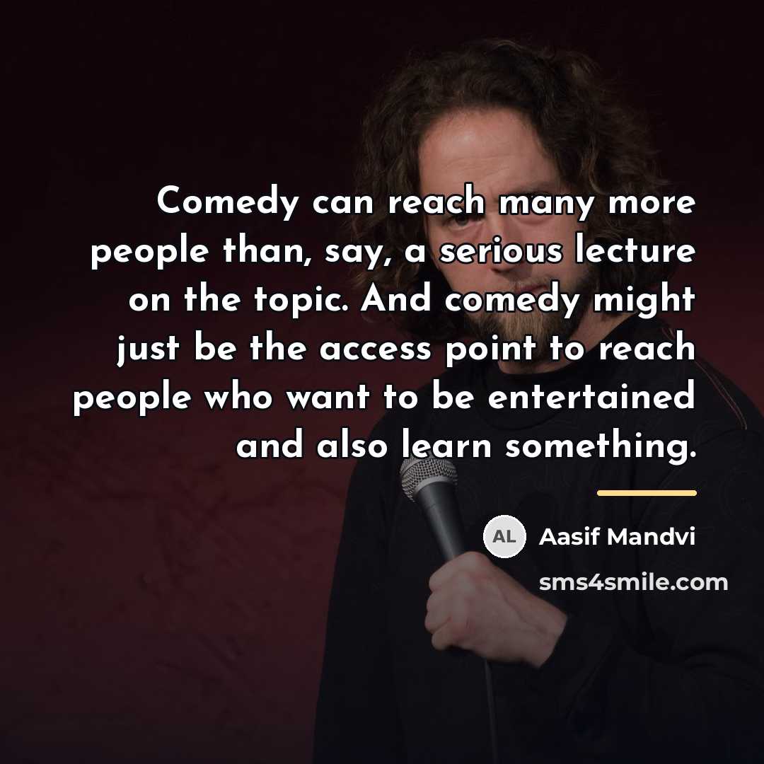 “Comedy can reach many more people than, say, a serious…” quote by Aasif Mandvi