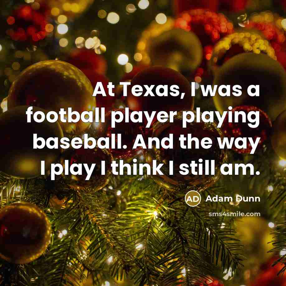 “At Texas, I was a football player playing baseball. And…” quote by Adam Dunn