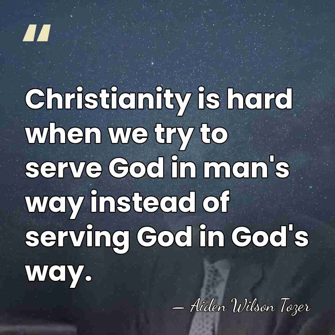 Christianity is hard when we try to serve God in man's way&hellip; - Aiden Wilson Tozer