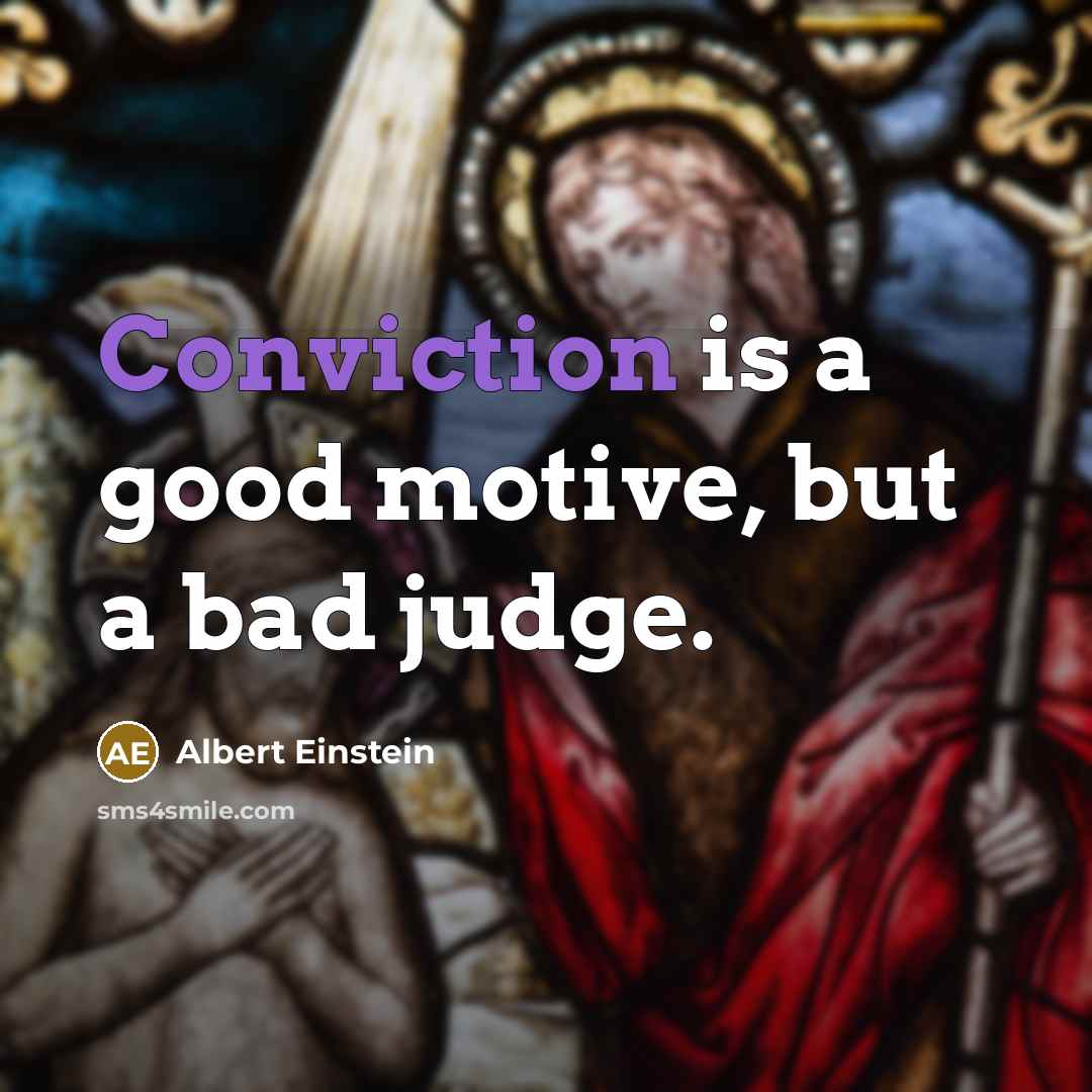 “Conviction is a good motive, but a bad judge.…” quote by Albert Einstein